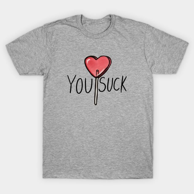 YOU SUCK valentine T-Shirt by bubbsnugg